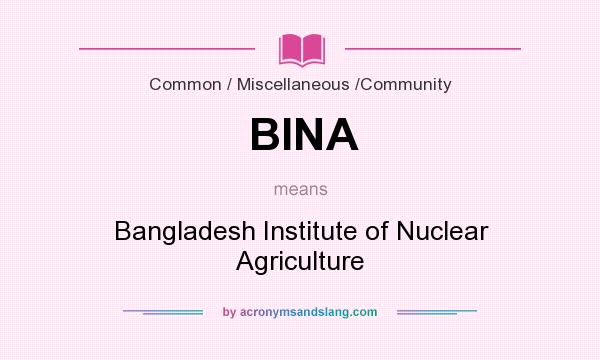 What does BINA mean? It stands for Bangladesh Institute of Nuclear Agriculture