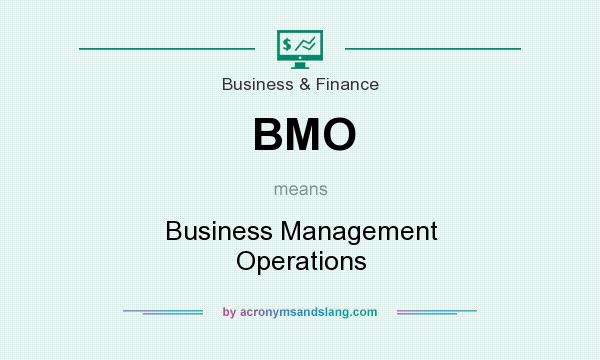 What does BMO mean? It stands for Business Management Operations