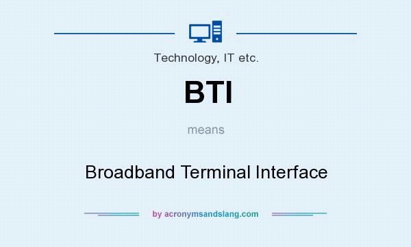 What does BTI mean? It stands for Broadband Terminal Interface