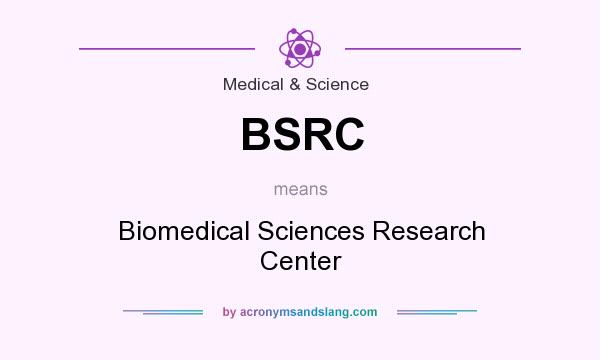 What does BSRC mean? It stands for Biomedical Sciences Research Center