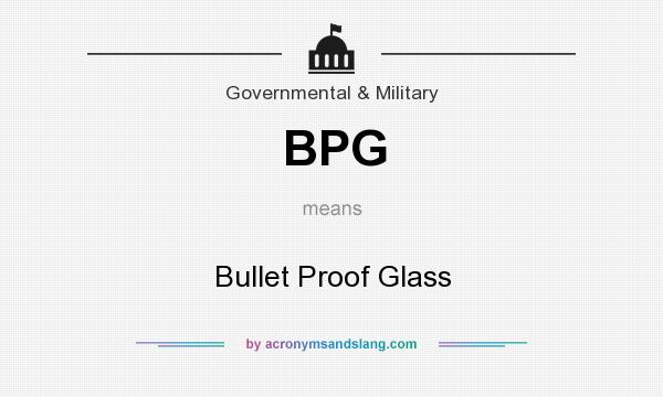 What does BPG mean? It stands for Bullet Proof Glass