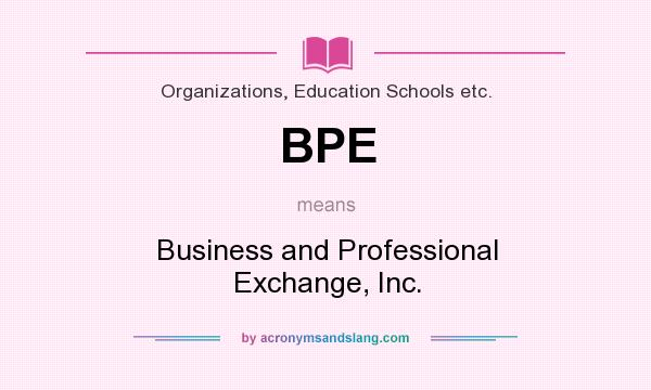 What does BPE mean? It stands for Business and Professional Exchange, Inc.