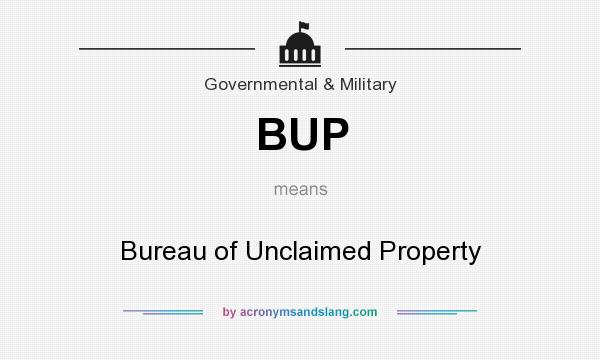 What does BUP mean? It stands for Bureau of Unclaimed Property