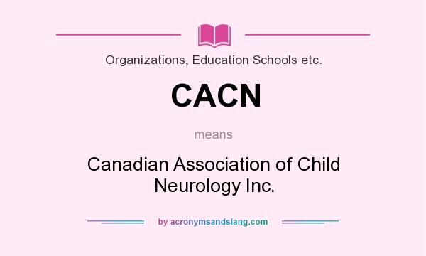 What does CACN mean? It stands for Canadian Association of Child Neurology Inc.