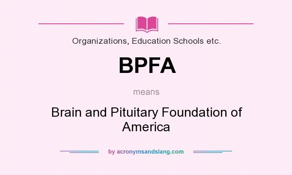 What does BPFA mean? It stands for Brain and Pituitary Foundation of America