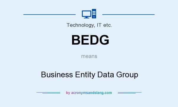What does BEDG mean? It stands for Business Entity Data Group