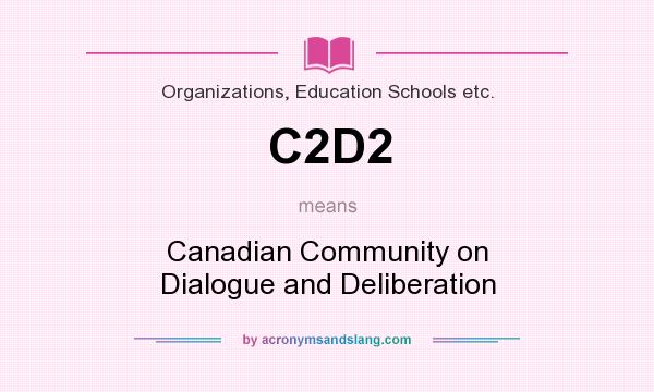 What does C2D2 mean? It stands for Canadian Community on Dialogue and Deliberation