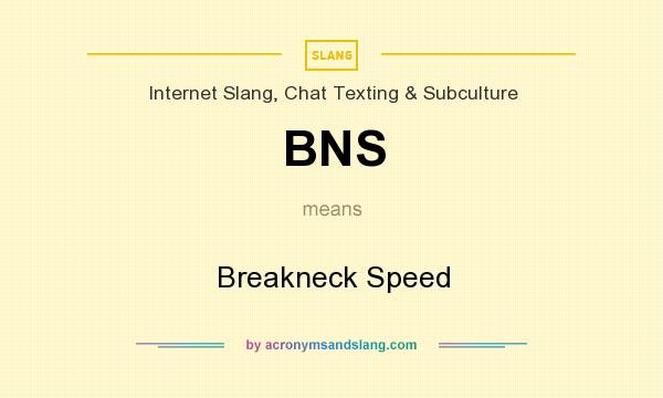 What does BNS mean? It stands for Breakneck Speed