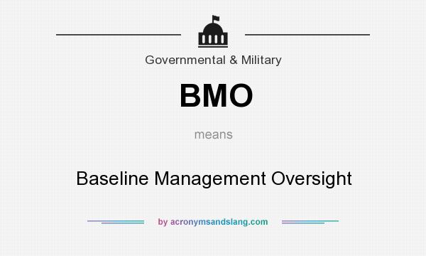 What does BMO mean? It stands for Baseline Management Oversight