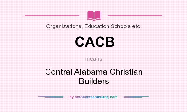 What does CACB mean? It stands for Central Alabama Christian Builders