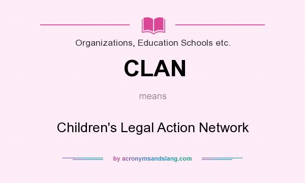 What does CLAN mean? It stands for Children`s Legal Action Network