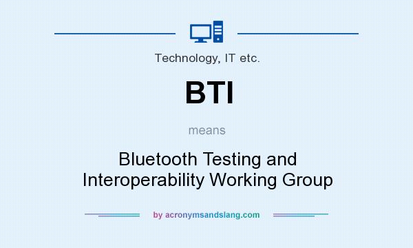 What does BTI mean? It stands for Bluetooth Testing and Interoperability Working Group