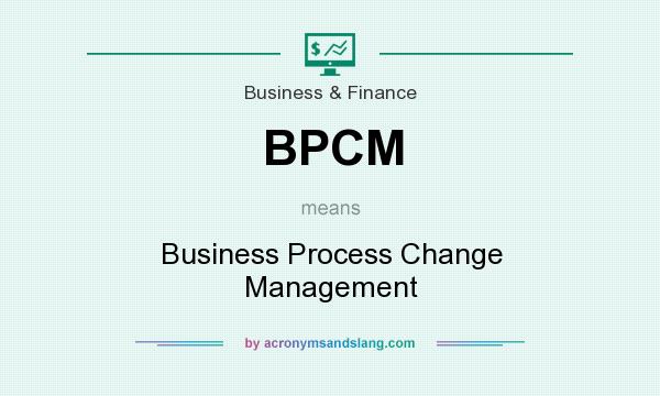 What does BPCM mean? It stands for Business Process Change Management