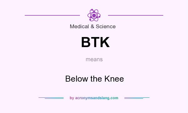 What does BTK mean? It stands for Below the Knee