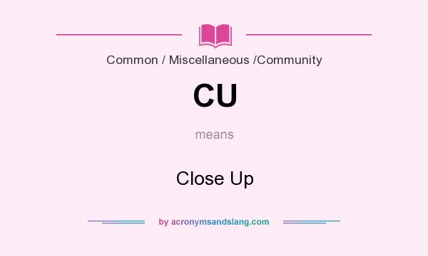 What does CU mean? It stands for Close Up