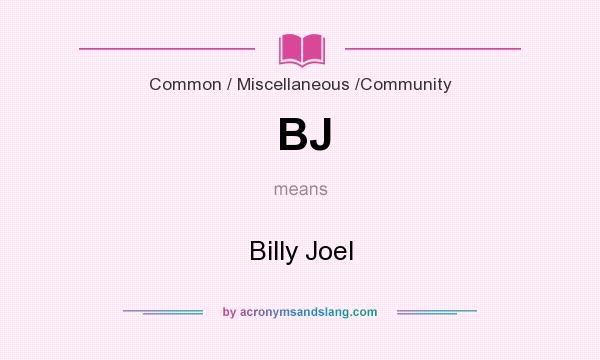 What does BJ mean? It stands for Billy Joel