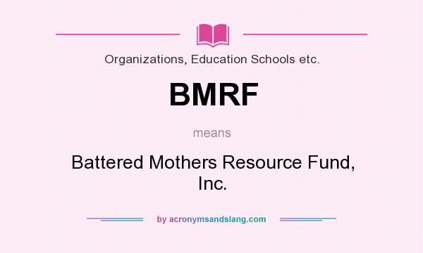 What does BMRF mean? It stands for Battered Mothers Resource Fund, Inc.