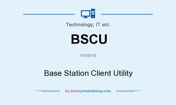 What does BSCU mean? It stands for Base Station Client Utility