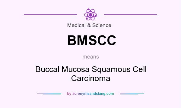What does BMSCC mean? It stands for Buccal Mucosa Squamous Cell Carcinoma