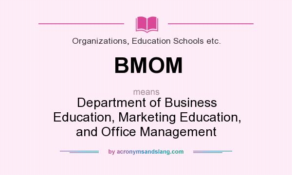 What does BMOM mean? It stands for Department of Business Education, Marketing Education, and Office Management
