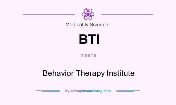 What does BTI mean? It stands for Behavior Therapy Institute