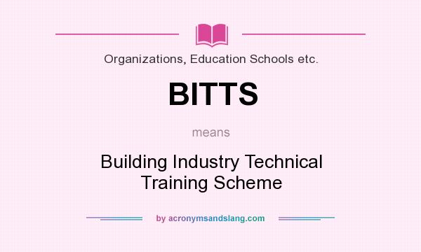 What does BITTS mean? It stands for Building Industry Technical Training Scheme