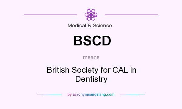 What does BSCD mean? It stands for British Society for CAL in Dentistry