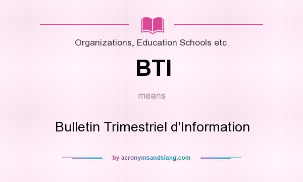 What does BTI mean? It stands for Bulletin Trimestriel d`Information