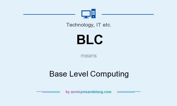 What does BLC mean? It stands for Base Level Computing