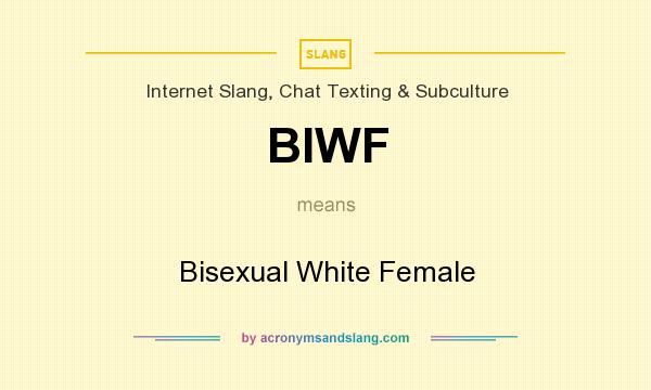 What does BIWF mean? It stands for Bisexual White Female