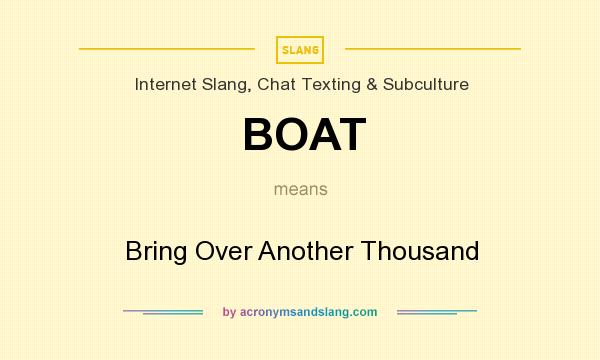 What does BOAT mean? It stands for Bring Over Another Thousand