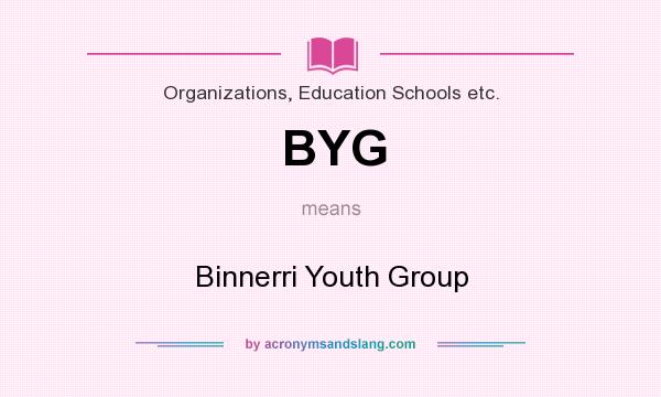 What does BYG mean? It stands for Binnerri Youth Group