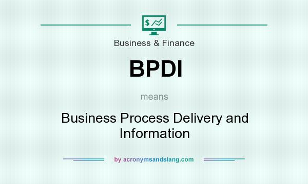 What does BPDI mean? It stands for Business Process Delivery and Information
