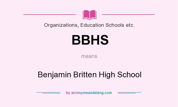 What does BBHS mean? It stands for Benjamin Britten High School