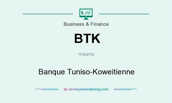 What does BTK mean? It stands for Banque Tuniso-Koweitienne
