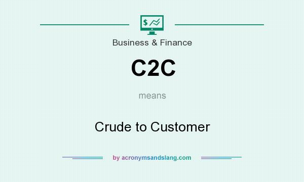 What does C2C mean? It stands for Crude to Customer