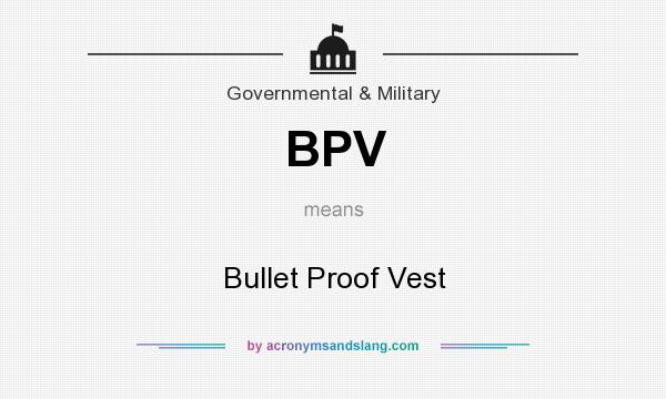 What does BPV mean? It stands for Bullet Proof Vest