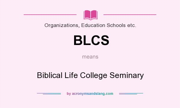 What does BLCS mean? It stands for Biblical Life College Seminary