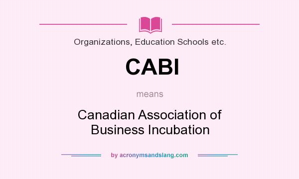 What does CABI mean? It stands for Canadian Association of Business Incubation