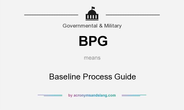What does BPG mean? It stands for Baseline Process Guide