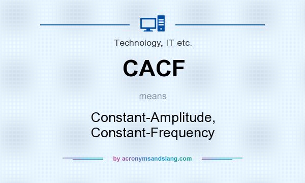 What does CACF mean? It stands for Constant-Amplitude, Constant-Frequency