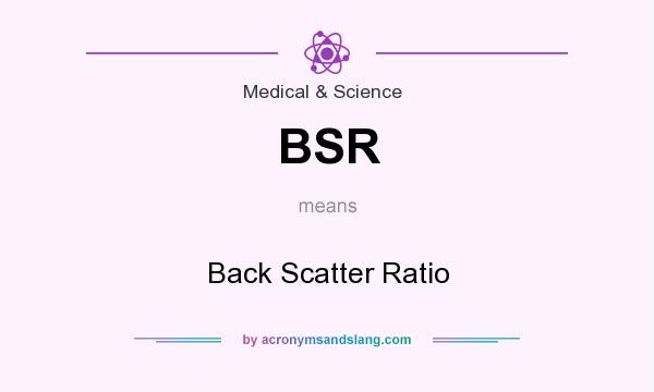 What does BSR mean? It stands for Back Scatter Ratio