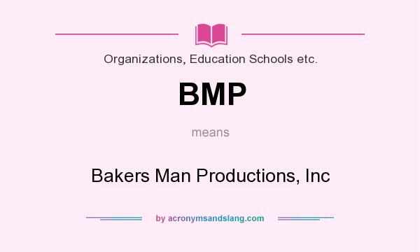 What does BMP mean? It stands for Bakers Man Productions, Inc