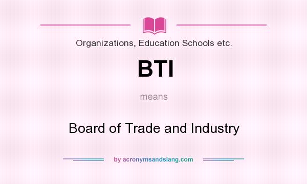 What does BTI mean? It stands for Board of Trade and Industry
