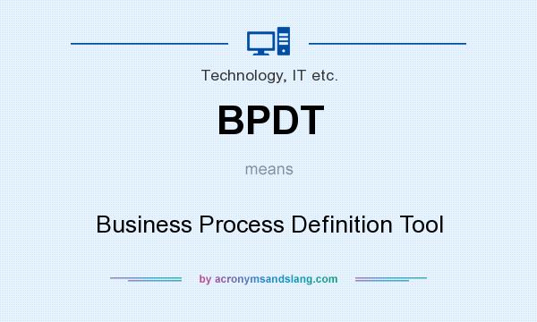 What does BPDT mean? It stands for Business Process Definition Tool