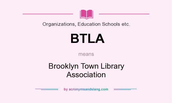 What does BTLA mean? It stands for Brooklyn Town Library Association