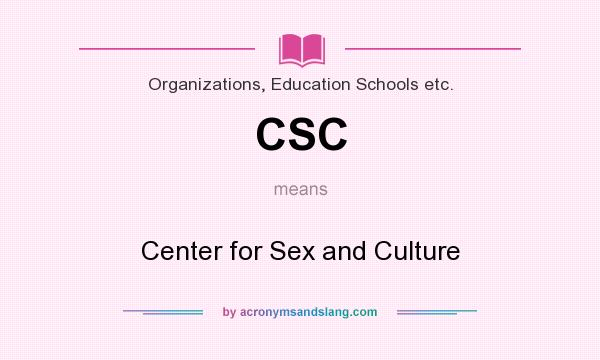 What does CSC mean? It stands for Center for Sex and Culture