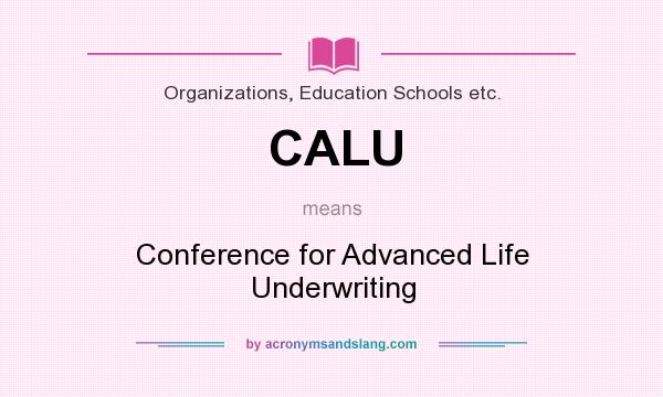 What does CALU mean? It stands for Conference for Advanced Life Underwriting