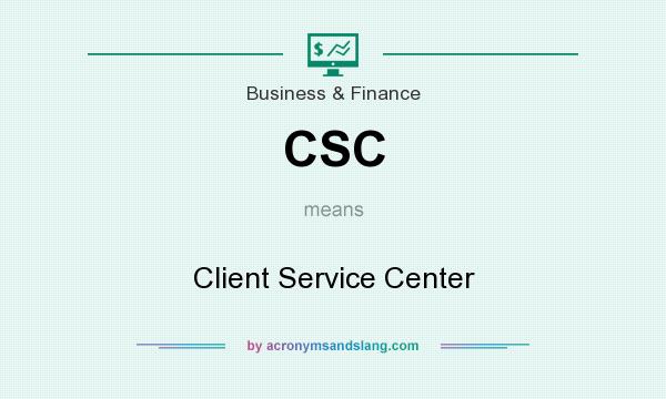 What does CSC mean? It stands for Client Service Center