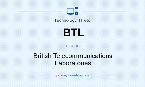 What does BTL mean? It stands for British Telecommunications Laboratories